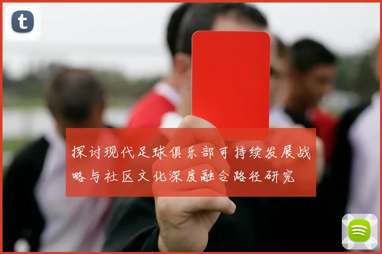 探讨现代足球俱乐部可持续发展战略与社区文化深度融合路径研究