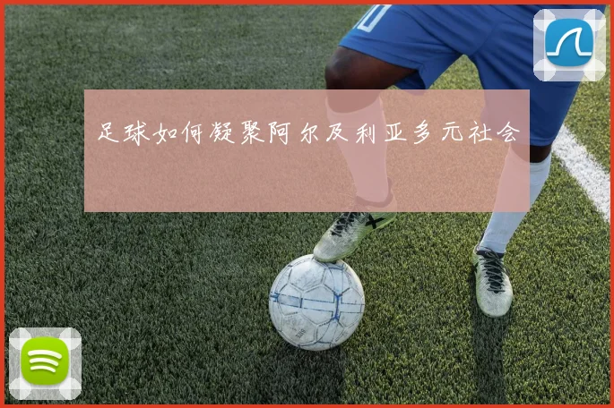 足球如何凝聚阿尔及利亚多元社会