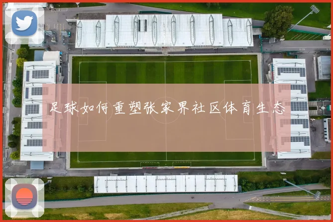 足球如何重塑张家界社区体育生态