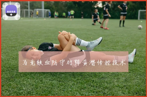 马竞铁血防守对阵黄潜传控技术