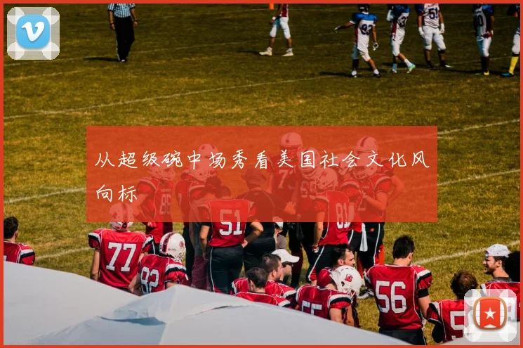 从超级碗中场秀看美国社会文化风向标
