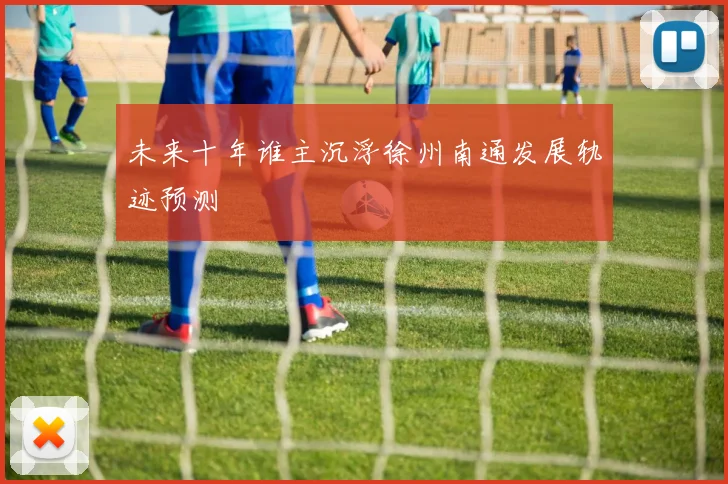 未来十年谁主沉浮徐州南通发展轨迹预测