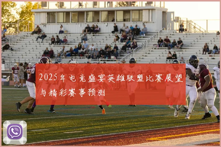 2025年电竞盛宴英雄联盟比赛展望与精彩赛事预测